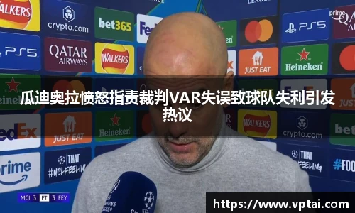 瓜迪奥拉愤怒指责裁判VAR失误致球队失利引发热议